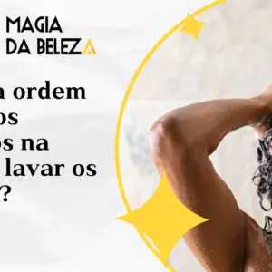 Qual é a ordem certa dos produtos na hora de lavar os cabelos? 