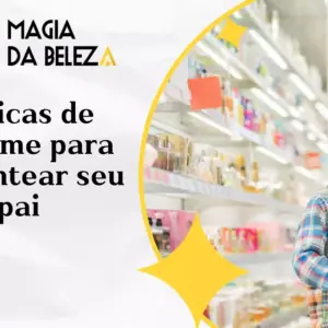 10 dicas de perfume para presentear seu pai