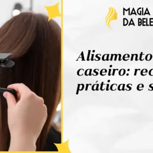 Alisamento caseiro: receitas práticas e simples