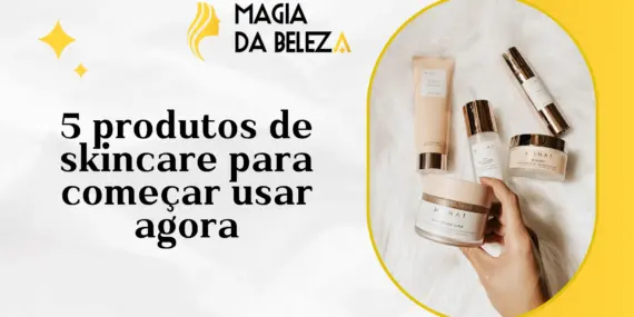 5 produtos de skincare para começar usar agora