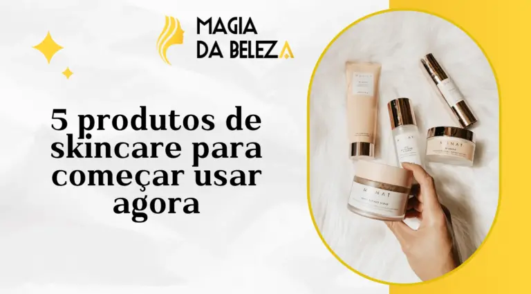 5 produtos de skincare para começar usar agora