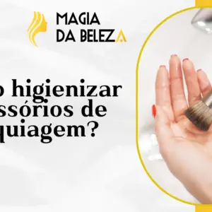 Como higienizar acessórios de maquiagem? 