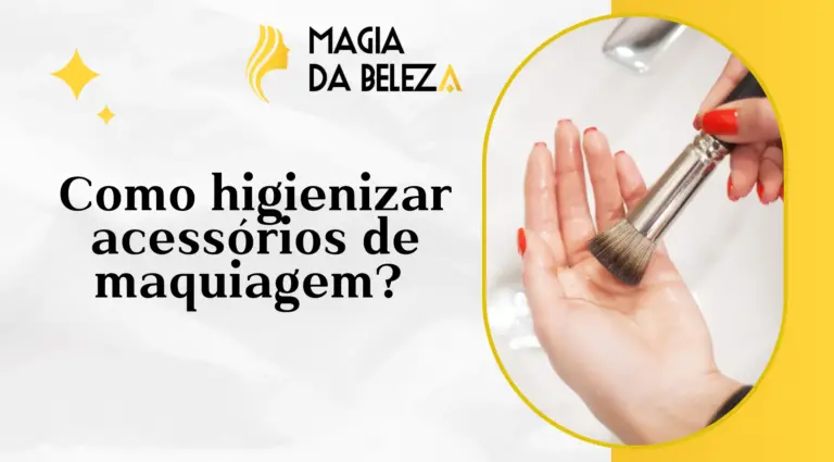 Como higienizar acessórios de maquiagem? 