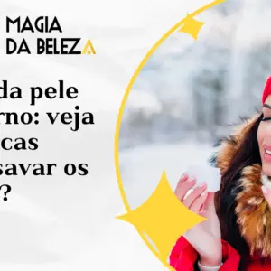 Cuidar da pele no inverno: veja estas dicas valiosas