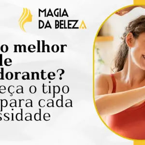 Qual o melhor tipo de desodorante? Conheça o tipo ideal para cada necessidade