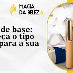 Tipos de base: conheça o tipo ideal para a sua pele