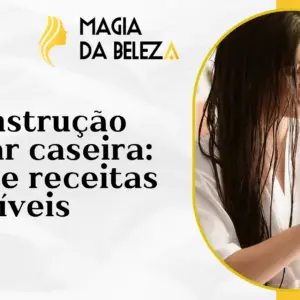 Reconstrução capilar caseira: dicas e receitas acessíveis