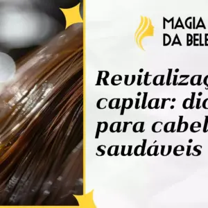 Revitalização capilar: dicas para cabelos saudáveis