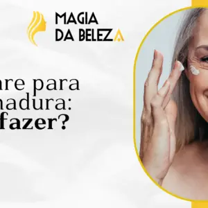 Skincare para pele madura: como fazer?