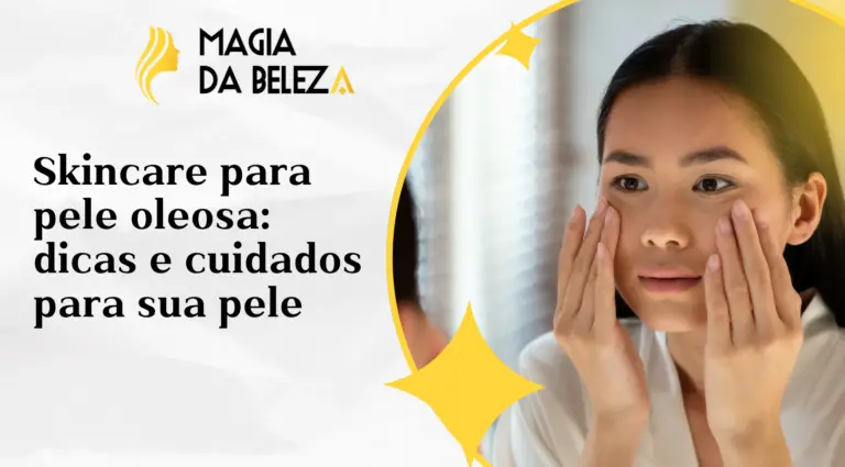 Skincare para pele oleosa: dicas e cuidados para sua pele