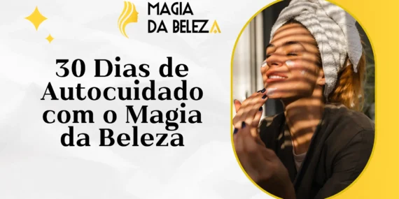30 Dias de Autocuidado com o Magia da Beleza
