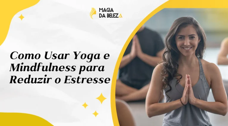 Como Usar Yoga e Mindfulness para Reduzir o Estresse