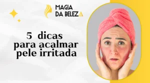 5 dicas para acalmar a pele irritada