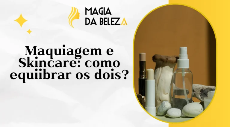 Maquiagem e Skincare: como equilibrar os dois?