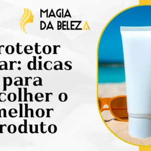 Protetor solar: dicas para escolher o melhor produto