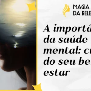 A importância da saúde mental: cuide do seu bem-estar