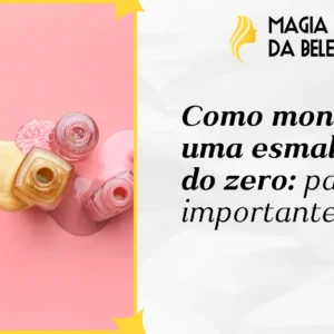 Como montar uma esmalteria do zero: passos importantes