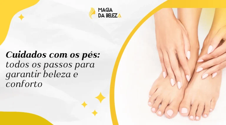 Cuidados com os pés: todos os passos para garantir beleza e conforto