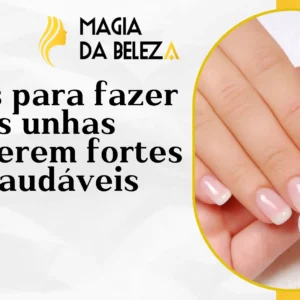 Dicas para fazer as unhas crescerem fortes e saudáveis