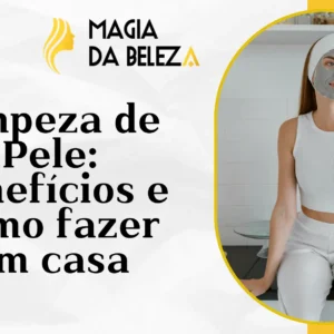 Limpeza de Pele: Benefícios e como fazer em casa