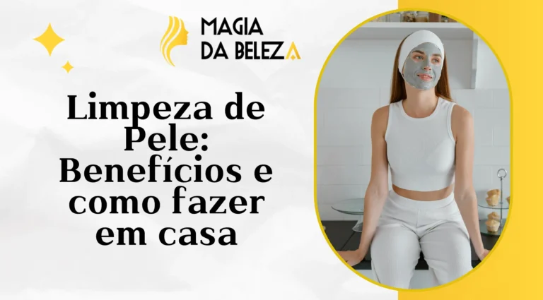 Limpeza de Pele: Benefícios e como fazer em casa