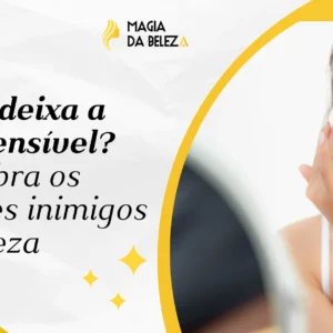 O que deixa a pele sensível? Descubra os agentes inimigos da beleza