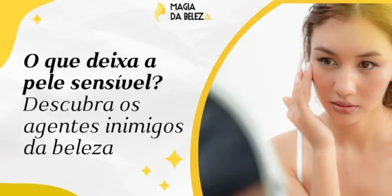 O que deixa a pele sensível? Descubra os agentes inimigos da beleza