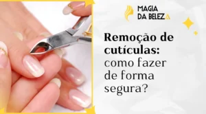 Remoção de cutículas: como fazer de forma segura?