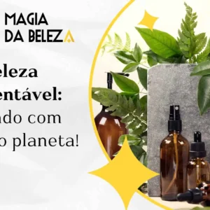 Beleza sustentável: cuidado com você e o planeta