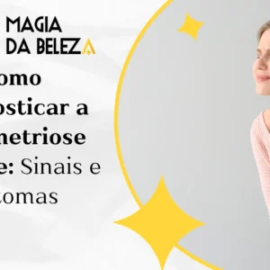 Como diagnosticar a endometriose precoce: Sinais e sintomas