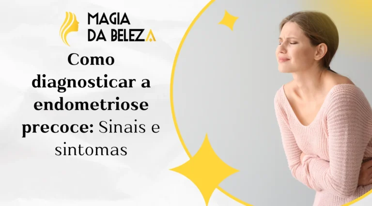 Como diagnosticar a endometriose precoce: Sinais e sintomas