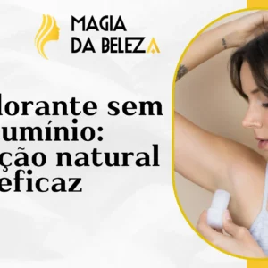 Desodorante sem alumínio: Proteção natural eficaz