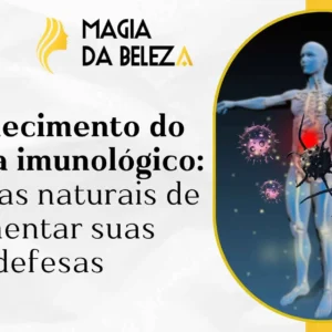 Fortalecimento do sistema imunológico: Maneiras naturais de aumentar suas defesas