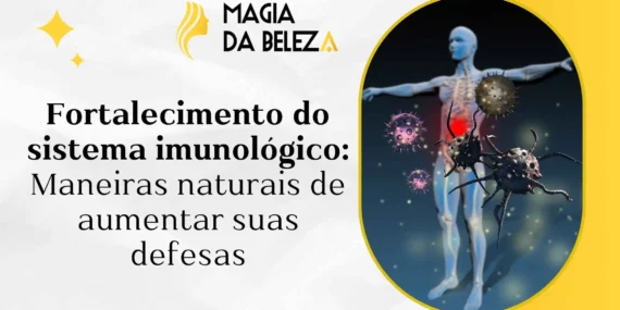 Fortalecimento do sistema imunológico: Maneiras naturais de aumentar suas defesas