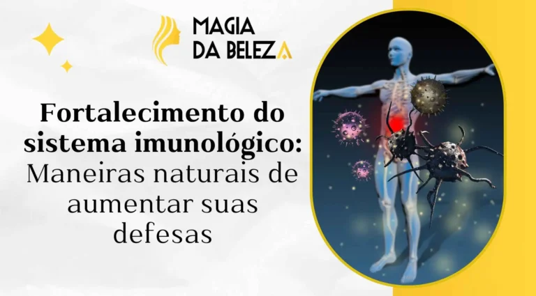 Fortalecimento do sistema imunológico: Maneiras naturais de aumentar suas defesas