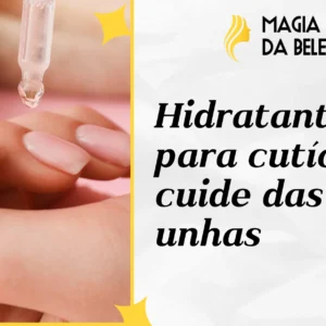 Hidratantes para cutículas: cuide das suas unhas
