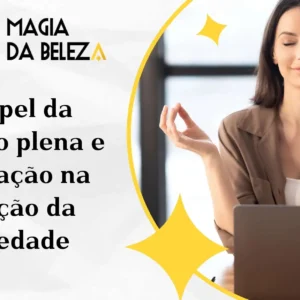 O papel da atenção plena e meditação na redução da ansiedade