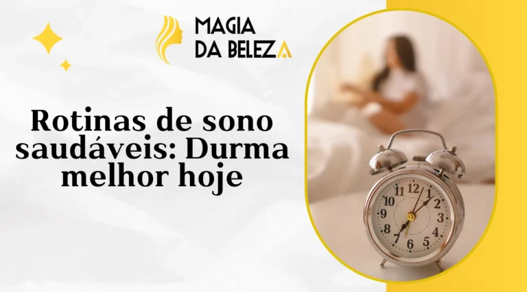 Rotinas de sono saudáveis: Durma melhor hoje