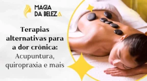Terapias alternativas para a dor crônica: Acupuntura, quiropraxia e mais