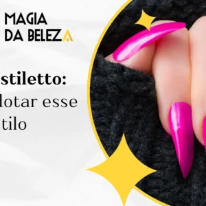 Unhas stiletto: Como adotar esse estilo