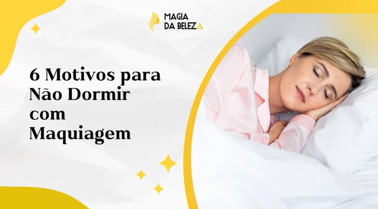 6 Motivos para Não Dormir com Maquiagem