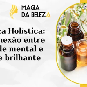 Beleza Holística: a conexão entre saúde mental e pele brilhante