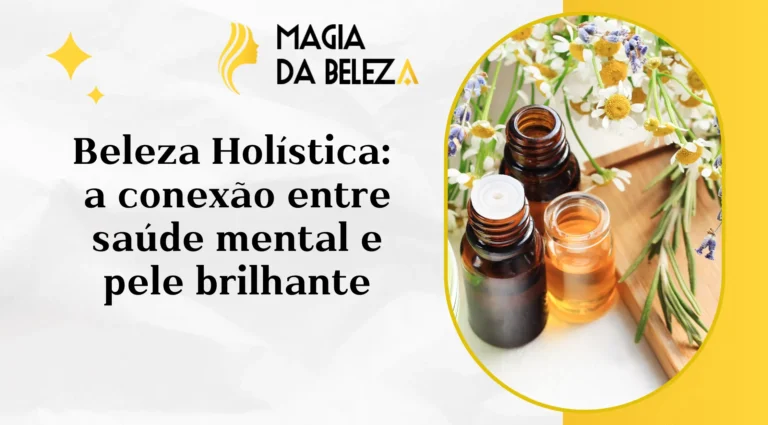 Beleza Holística: a conexão entre saúde mental e pele brilhante