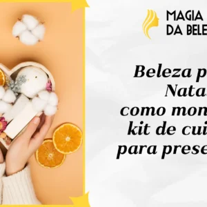 Beleza para o Natal: como montar um kit de cuidados para presentear?