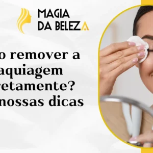 Como remover a maquiagem corretamente? Veja nossas dicas
