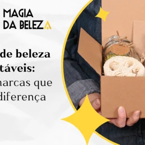 Produtos de beleza sustentáveis: conheça marcas que fazem a diferença