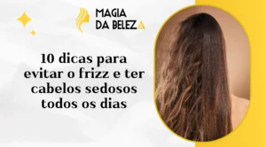 10 dicas para evitar o frizz e ter cabelos sedosos todos os dias