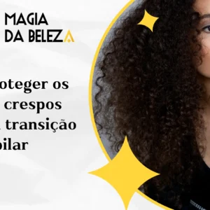 Como proteger os cabelos crespos durante a transição capilar