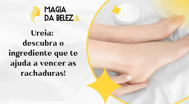Ureia: descubra o ingrediente que te ajuda a vencer as rachaduras!