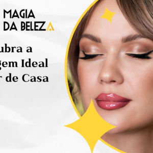 Descubra a Maquiagem Ideal Sem Sair de Casa